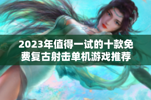 2023年值得一试的十款免费复古射击单机游戏推荐