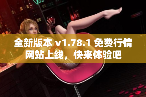 全新版本 v1.78.1 免费行情网站上线，快来体验吧