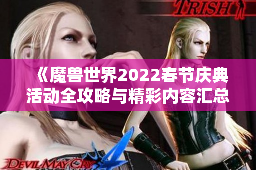 《魔兽世界2022春节庆典活动全攻略与精彩内容汇总》