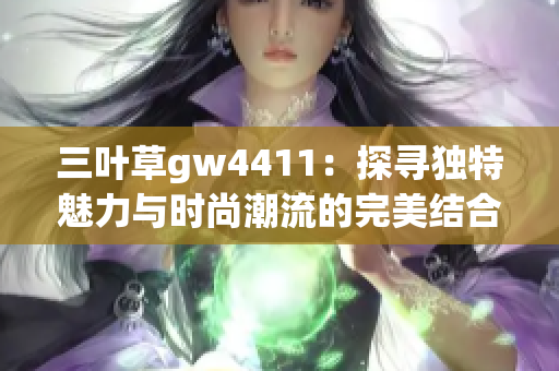 三叶草gw4411：探寻独特魅力与时尚潮流的完美结合