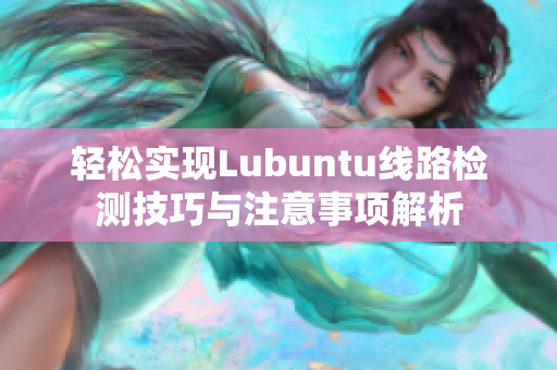 轻松实现Lubuntu线路检测技巧与注意事项解析