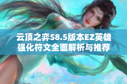 云顶之弈S8.5版本EZ英雄强化符文全面解析与推荐