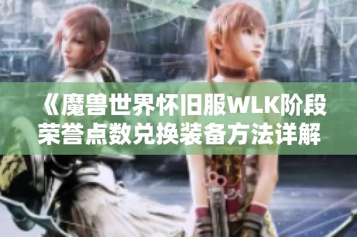 《魔兽世界怀旧服WLK阶段荣誉点数兑换装备方法详解》