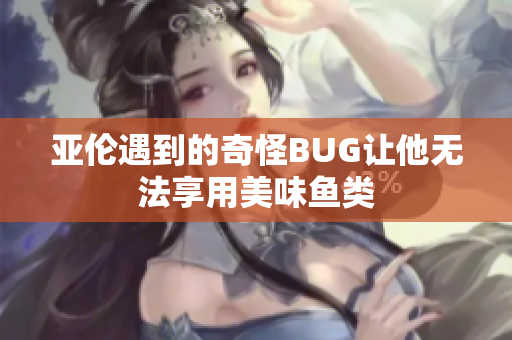 亚伦遇到的奇怪BUG让他无法享用美味鱼类