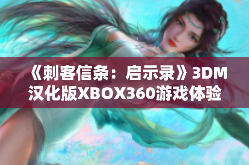 《刺客信条：启示录》3DM汉化版XBOX360游戏体验解析与下载指南