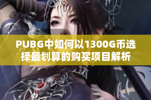 PUBG中如何以1300G币选择最划算的购买项目解析