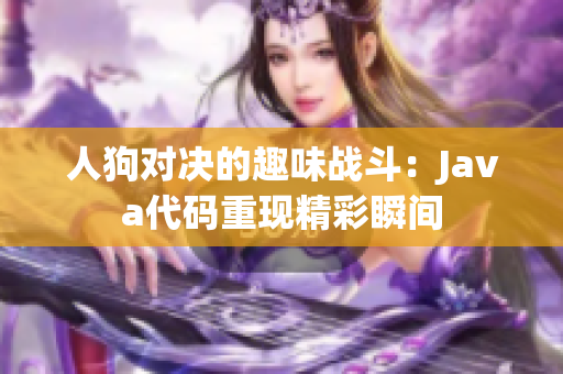 人狗对决的趣味战斗：Java代码重现精彩瞬间