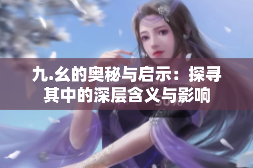 九.幺的奥秘与启示：探寻其中的深层含义与影响