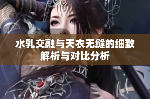 水乳交融与天衣无缝的细致解析与对比分析