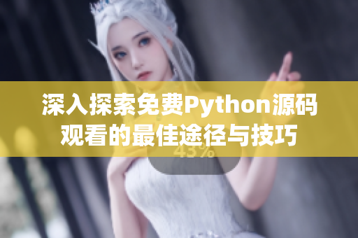 深入探索免费Python源码观看的最佳途径与技巧