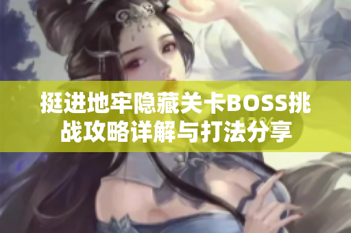 挺进地牢隐藏关卡BOSS挑战攻略详解与打法分享