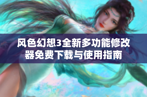 风色幻想3全新多功能修改器免费下载与使用指南
