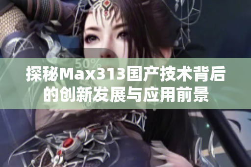 探秘Max313国产技术背后的创新发展与应用前景