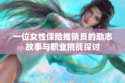 一位女性保险推销员的励志故事与职业挑战探讨