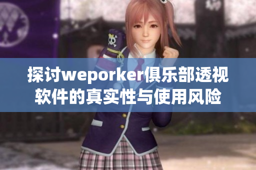 探讨weporker俱乐部透视软件的真实性与使用风险