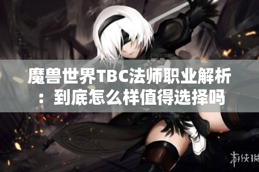 魔兽世界TBC法师职业解析：到底怎么样值得选择吗