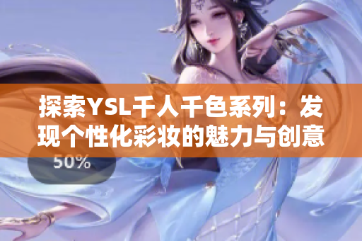 探索YSL千人千色系列：发现个性化彩妆的魅力与创意