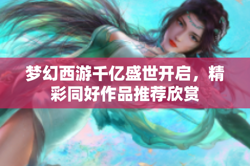 梦幻西游千亿盛世开启，精彩同好作品推荐欣赏