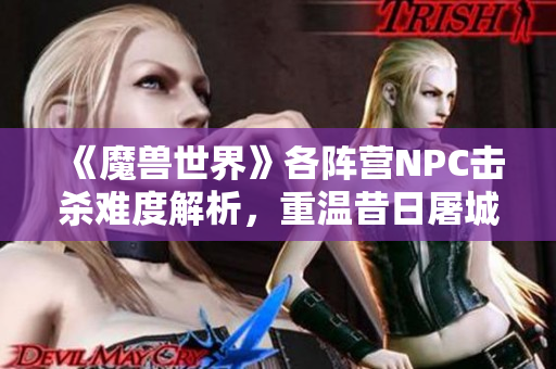 《魔兽世界》各阵营NPC击杀难度解析，重温昔日屠城战的热血时刻