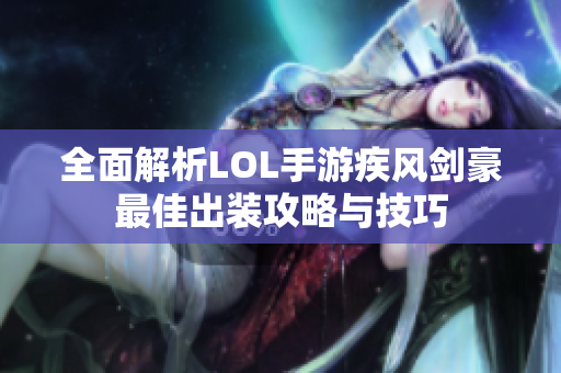 全面解析LOL手游疾风剑豪最佳出装攻略与技巧