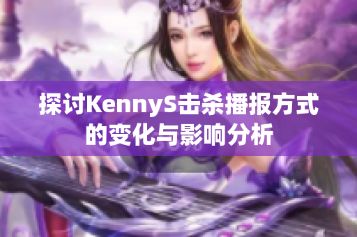 探讨KennyS击杀播报方式的变化与影响分析