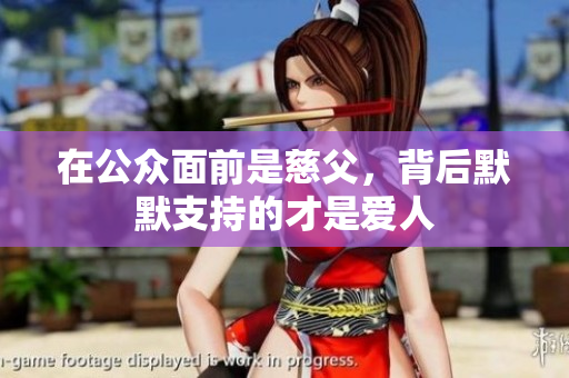 在公众面前是慈父，背后默默支持的才是爱人