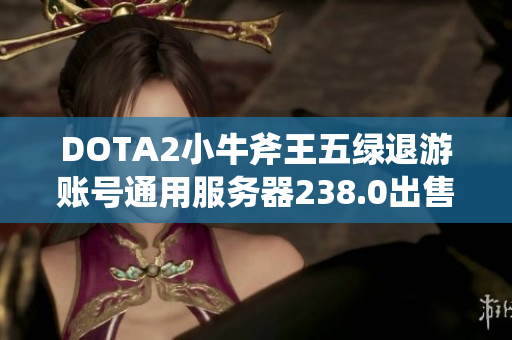 DOTA2小牛斧王五绿退游账号通用服务器238.0出售信息