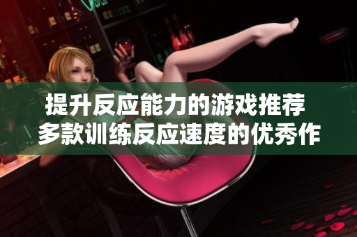 提升反应能力的游戏推荐 多款训练反应速度的优秀作品