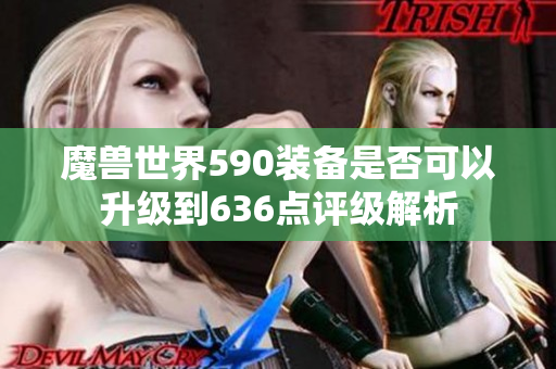 魔兽世界590装备是否可以升级到636点评级解析