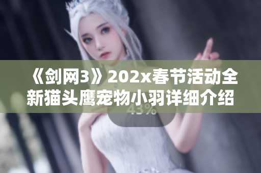 《剑网3》202x春节活动全新猫头鹰宠物小羽详细介绍