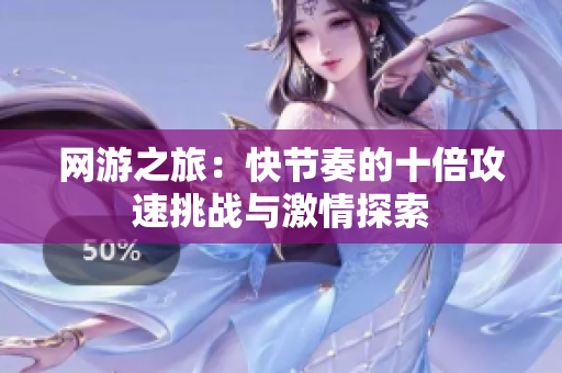 网游之旅：快节奏的十倍攻速挑战与激情探索