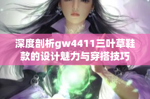 深度剖析gw4411三叶草鞋款的设计魅力与穿搭技巧