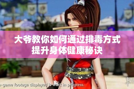 大爷教你如何通过排毒方式提升身体健康秘诀