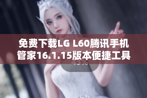 免费下载LG L60腾讯手机管家16.1.15版本便捷工具