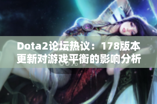 Dota2论坛热议：178版本更新对游戏平衡的影响分析