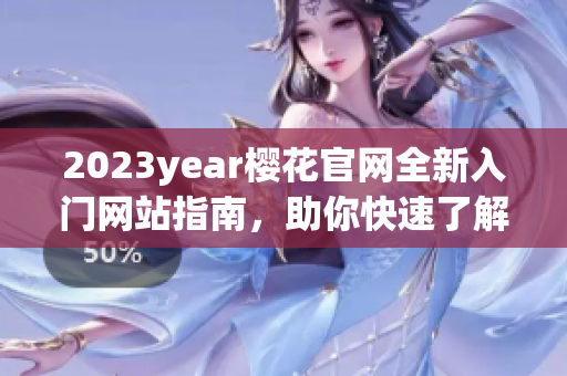 2023year樱花官网全新入门网站指南，助你快速了解与使用