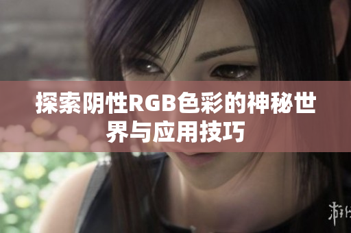 探索阴性RGB色彩的神秘世界与应用技巧