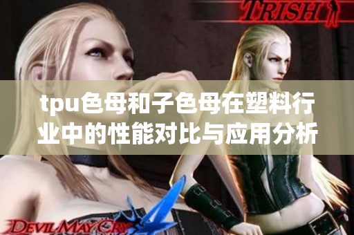 tpu色母和子色母在塑料行业中的性能对比与应用分析