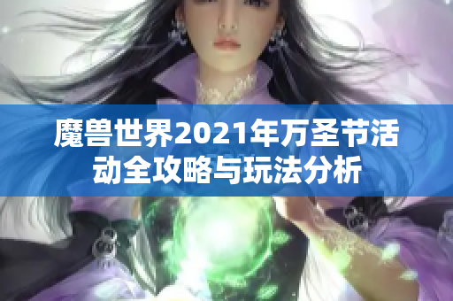 魔兽世界2021年万圣节活动全攻略与玩法分析