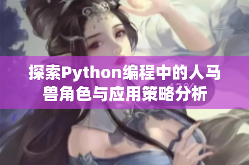 探索Python编程中的人马兽角色与应用策略分析