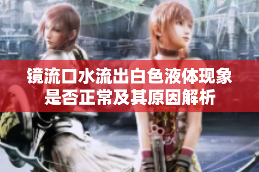 镜流口水流出白色液体现象是否正常及其原因解析
