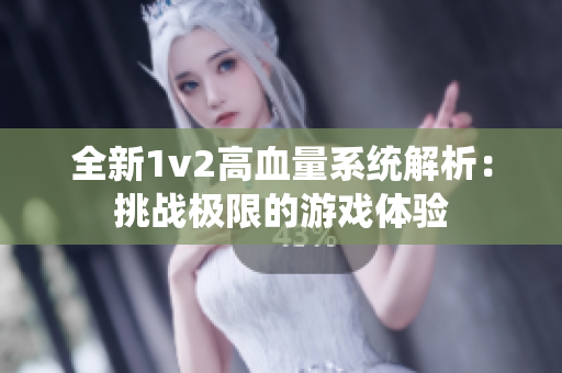 全新1v2高血量系统解析：挑战极限的游戏体验