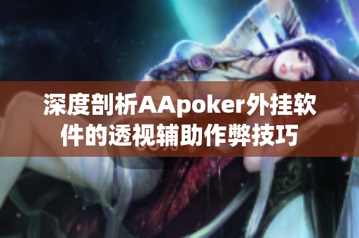 深度剖析AApoker外挂软件的透视辅助作弊技巧