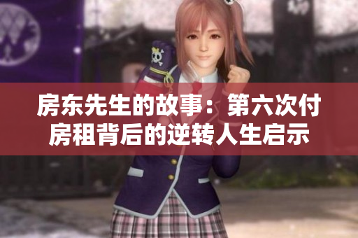 房东先生的故事：第六次付房租背后的逆转人生启示