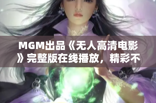 MGM出品《无人高清电影》完整版在线播放，精彩不容错过