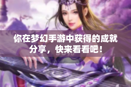 你在梦幻手游中获得的成就分享，快来看看吧！