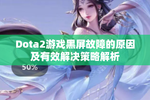 Dota2游戏黑屏故障的原因及有效解决策略解析