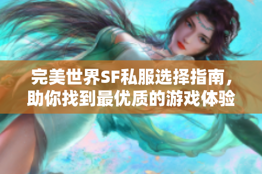 完美世界SF私服选择指南，助你找到最优质的游戏体验！