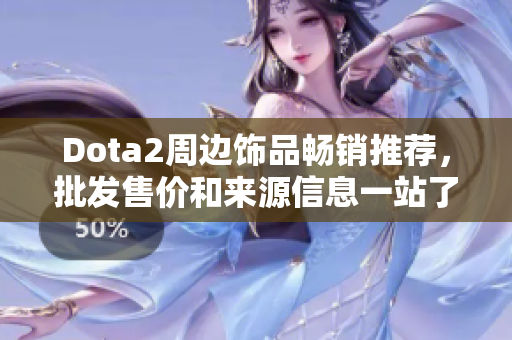 Dota2周边饰品畅销推荐，批发售价和来源信息一站了解