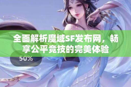 全面解析魔域SF发布网，畅享公平竞技的完美体验